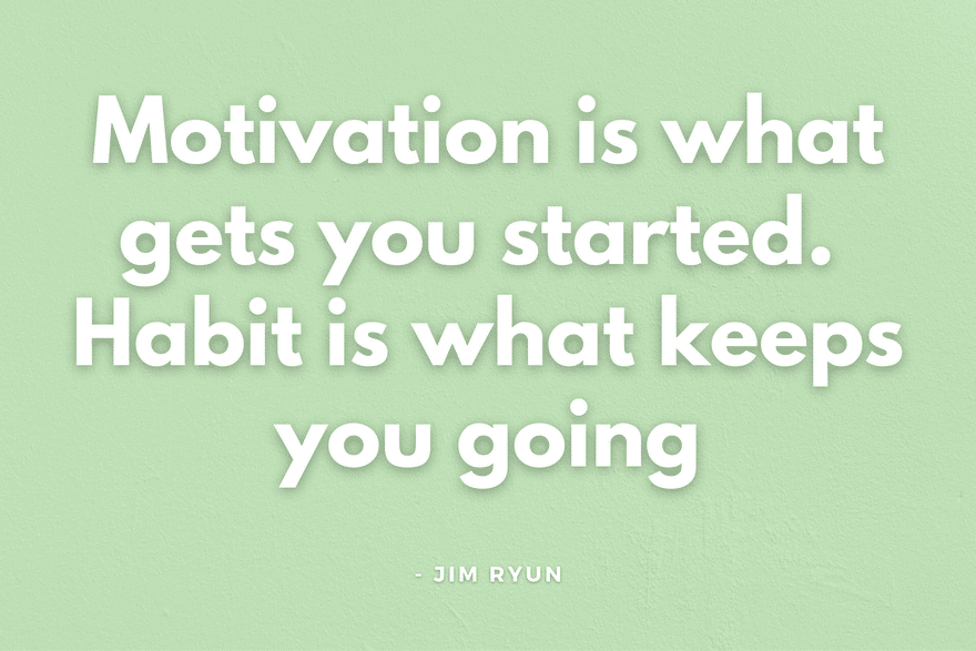 Motivation is what gets you started. habit is what keeps you going. 