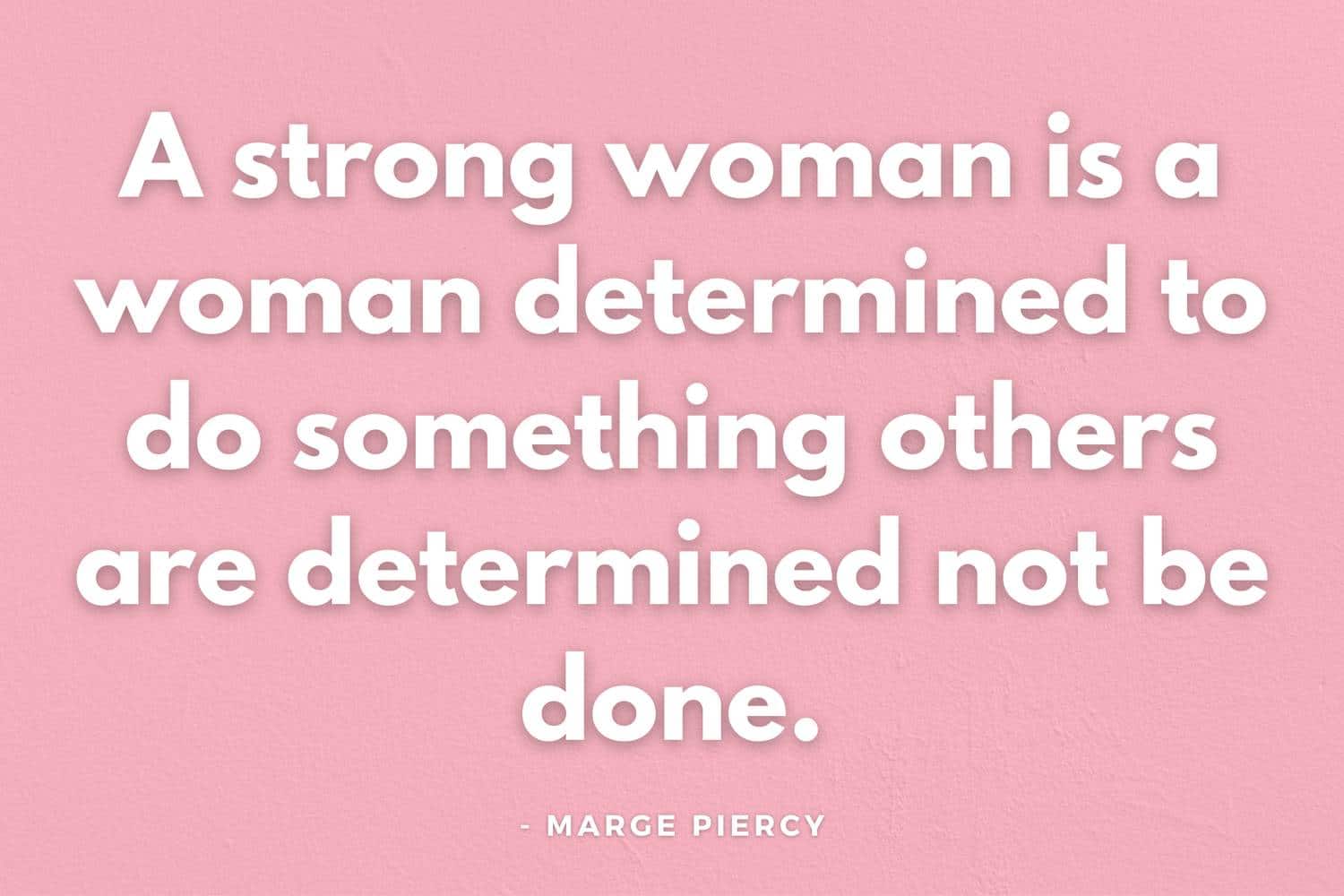A strong woman is a woman determined to do something others are determined not be done