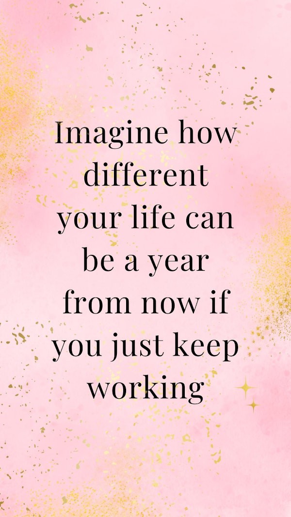 Imagine how different your life can be a year from now if you just keep working motivational phone wallpaper