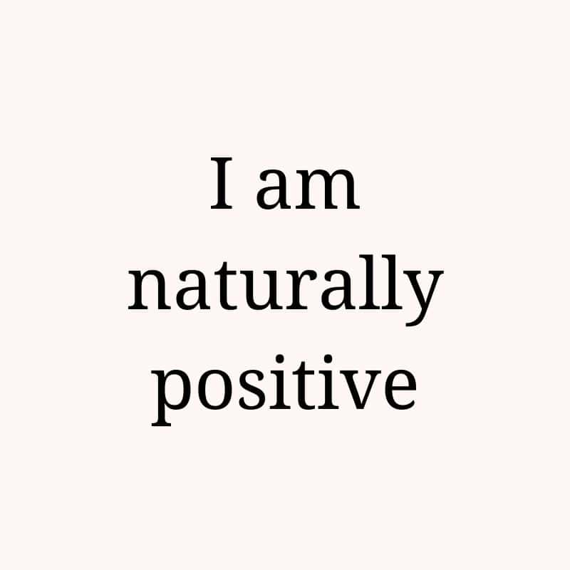 I am naturally positive