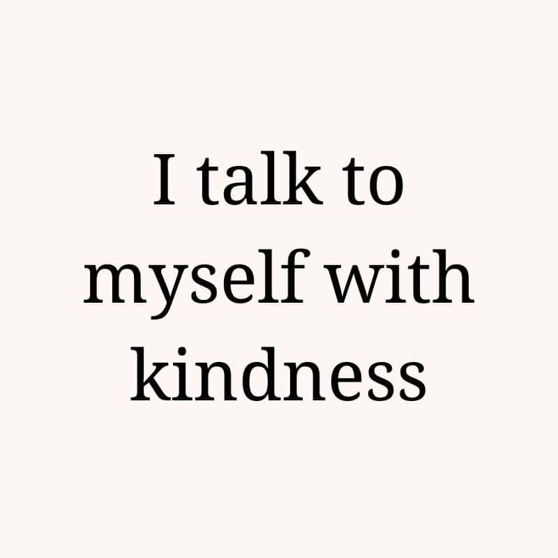 I talk to myself with kindness