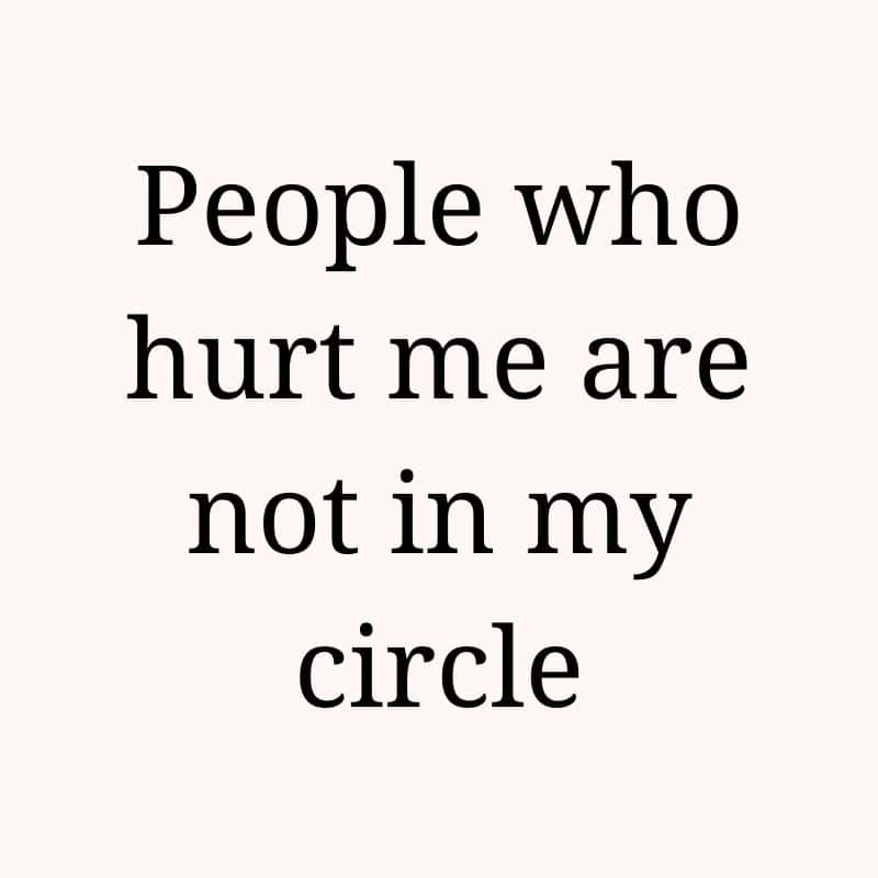 People who hurt me are not in my circle