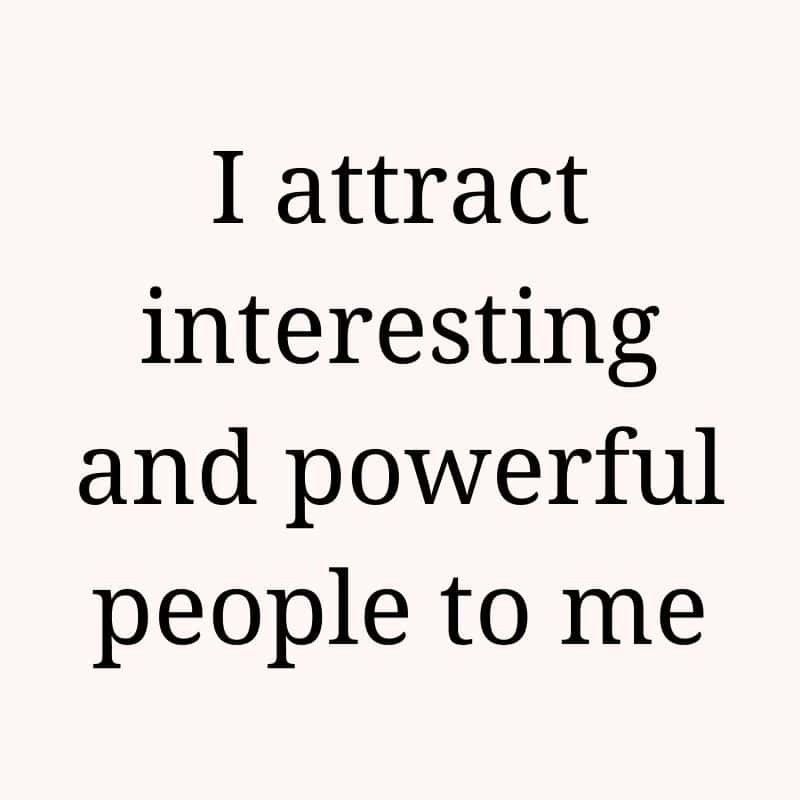 I attract interesting and powerful people to me