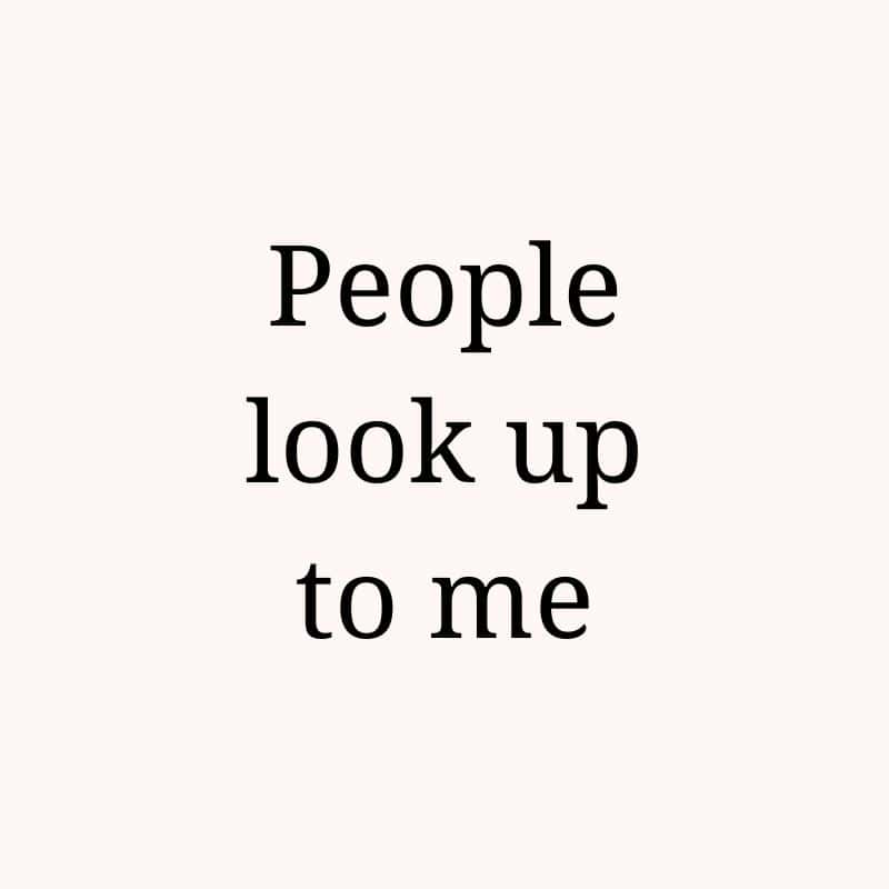 People look up to me