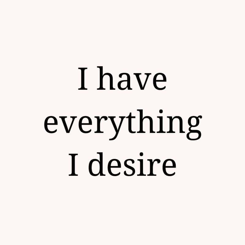 I have everything I desire