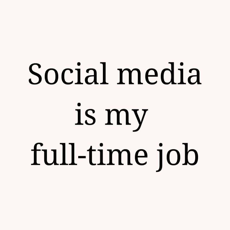Social media is my full-time job